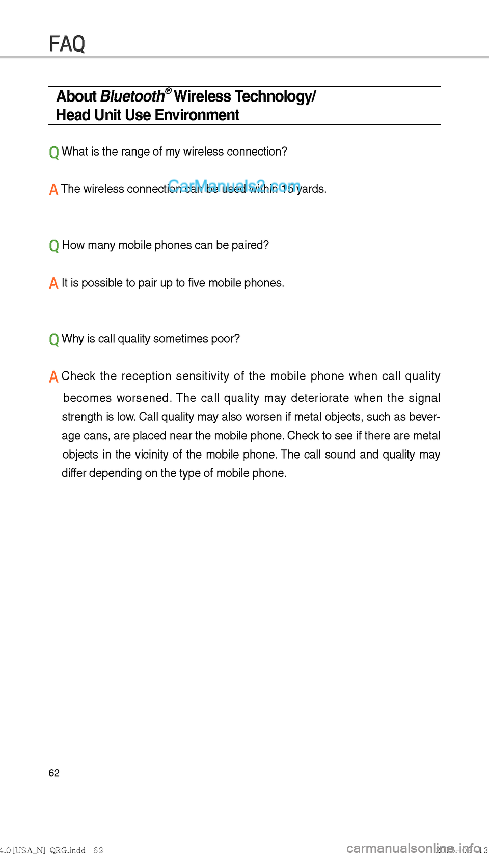 Hyundai Sonata Hybrid 2016  Multimedia Manual 62
About Bluetooth® Wireless Technology/
Head Unit Use Environment
Q What is the range of my wireless connection?
A The wireless connection can be used within 15 yards.
Q How many mobile phones can b