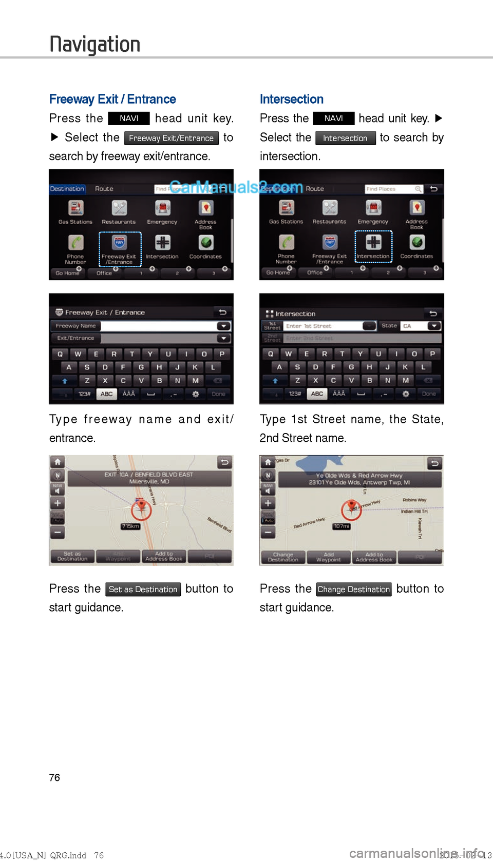 Hyundai Sonata Hybrid 2016  Multimedia Manual 76
Freeway Exit / Entrance
Press the NAVI head unit key. 
▶  Select the 
Freeway Exit/Entrance to 
search by freeway exit/entrance.
Type freeway name and exit/
entrance.
Press the Set as Destination