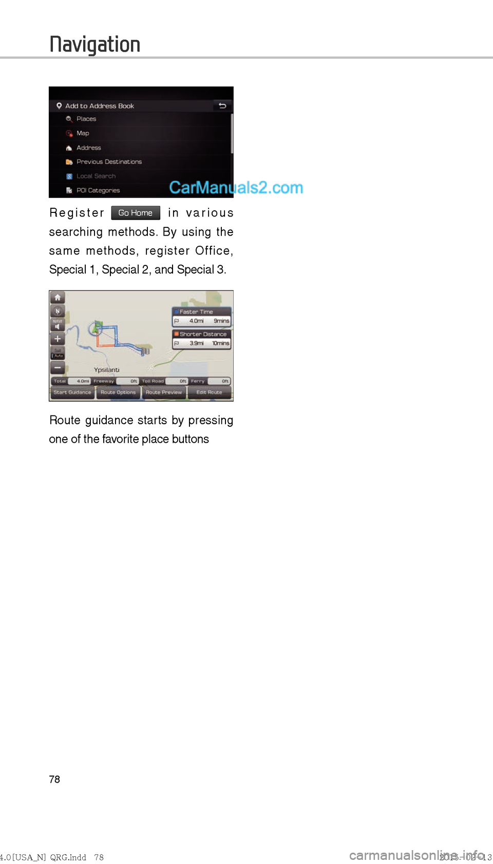 Hyundai Sonata Hybrid 2016  Multimedia Manual 78
Register Go Home in various 
searching methods. By using the 
same methods, register Office, 
Special 1, Special 2, and Special 3.
Route guidance starts by pressing 
one of the favorite place butto