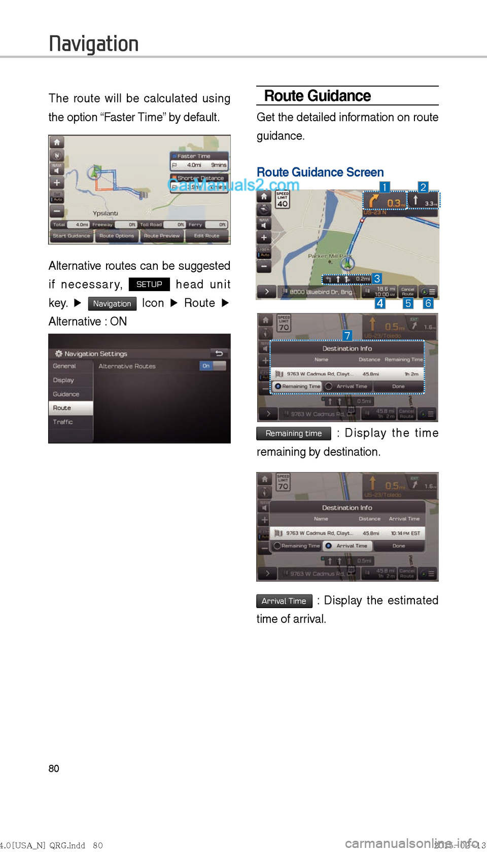 Hyundai Sonata Hybrid 2016  Multimedia Manual 80
The route will be calculated using 
the option “Faster Time” by default.
Alternative routes can be suggested 
if necessary, 
SETUP head unit 
key.  ▶ 
Navigation 
Icon  ▶
 Route  ▶ 
Alter