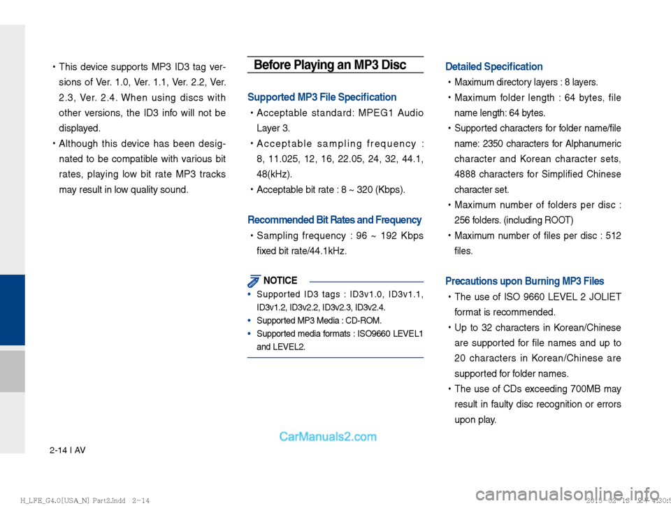Hyundai Sonata Hybrid 2016  Multimedia Manual 2-14 I AV
 
!Ÿ
This device supports MP3 ID3 tag ver-
sions of Ver. 1.0, Ver. 1.1, Ver. 2.2, Ver. 
2.3, Ver. 2.4. When using discs with 
other versions, the ID3 info will not be 
displayed.
 
!Ÿ
Alth