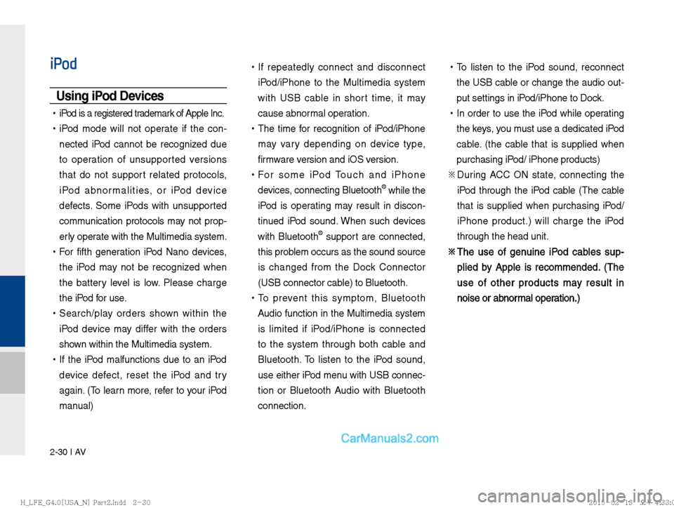 Hyundai Sonata Hybrid 2016  Multimedia Manual 2-30 I AV
iPod
Using iPod Devices 
 
!Ÿ
iPod is a registered trademark of Apple Inc.
 
!Ÿ
iPod mode will not operate if the con-
nected iPod cannot be recognized due 
to operation of unsupported ver