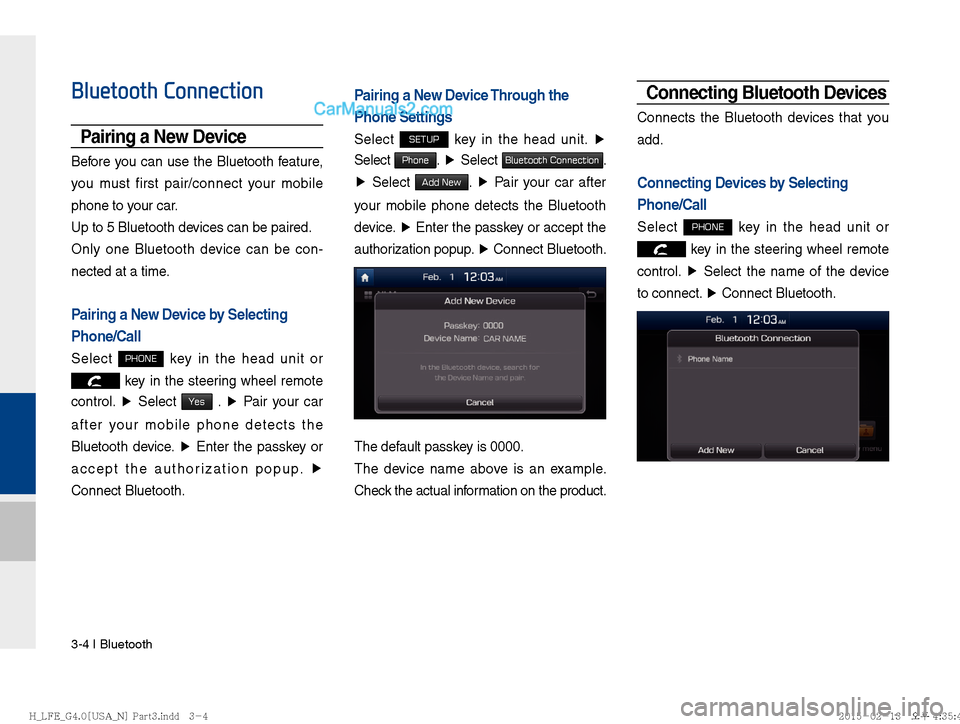 Hyundai Sonata Hybrid 2016  Multimedia Manual 3-4 I Bluetooth
Bluetooth Connection
Pairing a New Device
Before you can use the Bluetooth feature, 
you must first pair/connect your mobile 
phone to your car.
Up to 5 Bluetooth devices can be paired