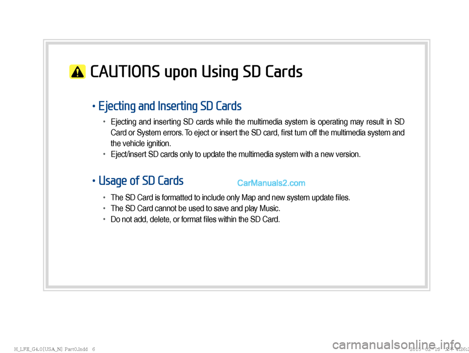 Hyundai Sonata Hybrid 2016  Multimedia Manual �CAUTIONS upon Using SD Cards
!ŸEjecting and Inserting SD Cards
!Ÿ�
Ejecting and inserting SD cards while the multimedia system is operating may result in SD 
Card or System errors
. To eject or i