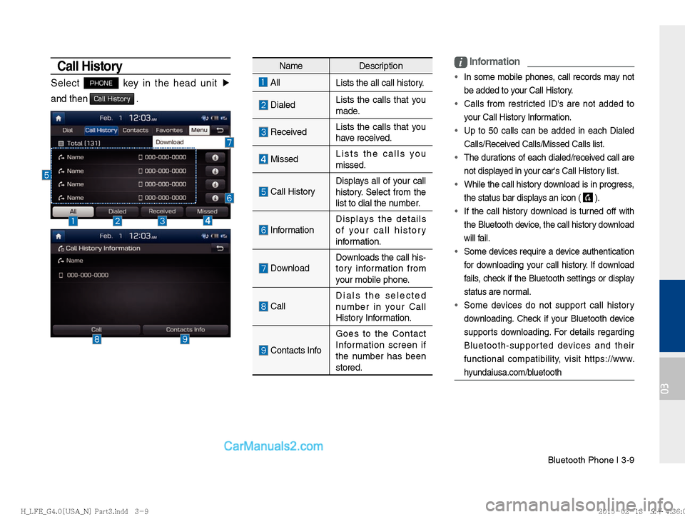 Hyundai Sonata Hybrid 2016  Multimedia Manual Bluetooth Phone I 3-9
03
Call History
Select PHONE key in the head unit ▶
 
and then 
Call History .
Name Description
  All
Lists the all call history.
  DialedLists the calls that you 
made.
 Recei