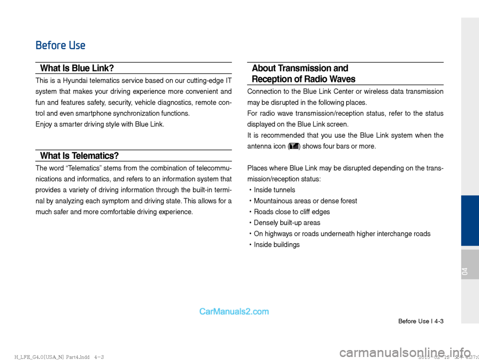 Hyundai Sonata Hybrid 2016  Multimedia Manual Before Use I 4-3
04
Before Use
What Is Blue Link?
This is a Hyundai telematics service based on our cutting-edge IT 
system that makes your driving experience more convenient and 
fun and features saf