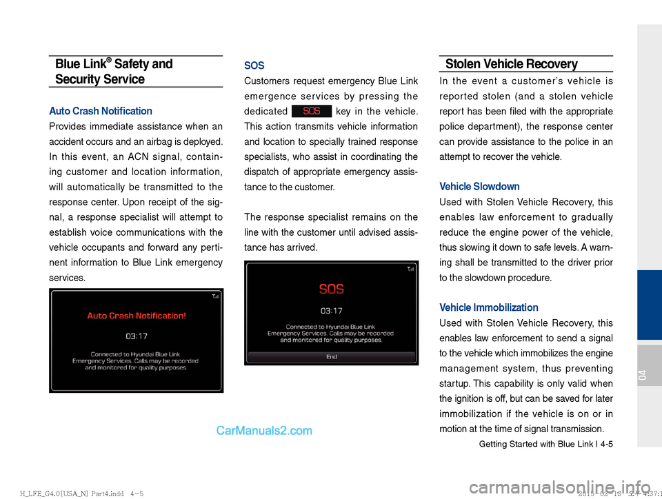 Hyundai Sonata Hybrid 2016  Multimedia Manual Getting Started with Blue Link I 4-5
04
Blue Link® Safety and 
Security Service
Auto Crash Noti�  cation 
Provides immediate assistance when an 
accident occurs and an airbag is deployed.
In this eve