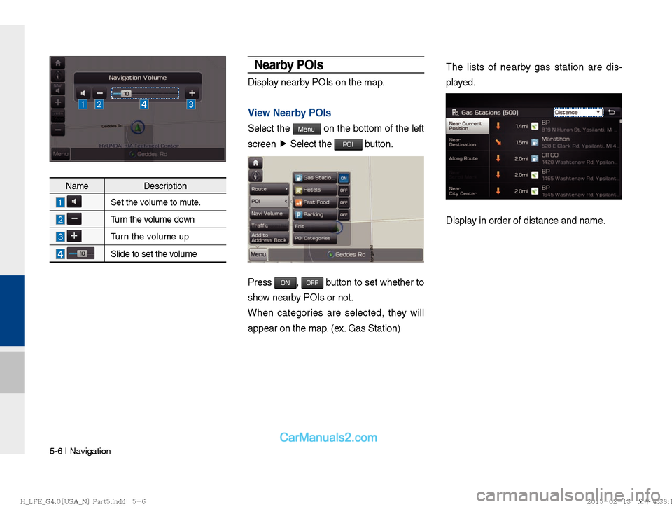 Hyundai Sonata Hybrid 2016  Multimedia Manual 5-6 I Navigation
Nearby POIs
Display nearby POIs on the map.
View Nearby POIs
Select the Menu on the bottom of the left 
screen  ▶
 Select the 
POI button.
Press ON, OFF button to set whether to 
sh