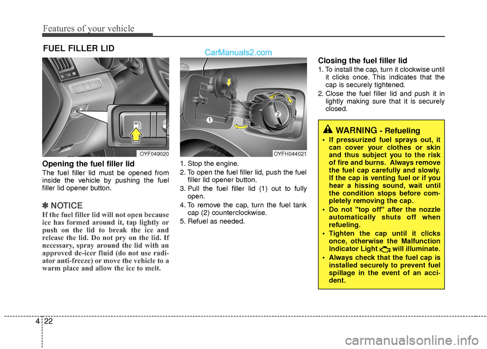 Hyundai Sonata Hybrid 2015  Owners Manual Features of your vehicle
22
4
Opening the fuel filler lid
The fuel filler lid must be opened from
inside the vehicle by pushing the fuel
filler lid opener button.
✽ ✽
NOTICE
If the fuel filler lid