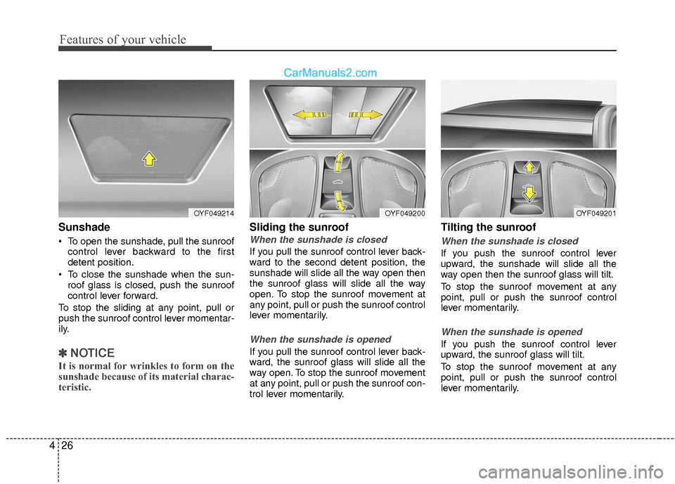 Hyundai Sonata Hybrid 2015 Owners Manual Features of your vehicle
26
4
Sunshade
To open the sunshade, pull the sunroof
control lever backward to the first
detent position.
To close the sunshade when the sun- roof glass is closed, push the Hyundai Sonata Hybrid 2015 Owners Manual Features of your vehicle
26
4
Sunshade
To open the sunshade, pull the sunroof
control lever backward to the first
detent position.
To close the sunshade when the sun- roof glass is closed, push the