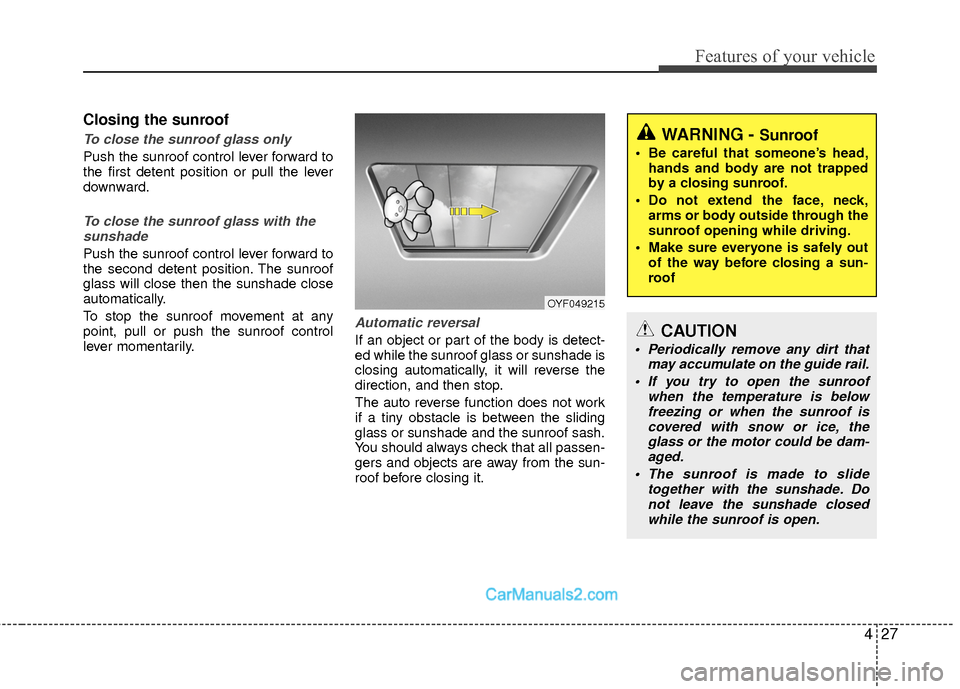 Hyundai Sonata Hybrid 2015 Owners Manual 427
Features of your vehicle
Closing the sunroof
To close the sunroof glass only
Push the sunroof control lever forward to
the first detent position or pull the lever
downward.
To close the sunroof gl Hyundai Sonata Hybrid 2015 Owners Manual 427
Features of your vehicle
Closing the sunroof
To close the sunroof glass only
Push the sunroof control lever forward to
the first detent position or pull the lever
downward.
To close the sunroof gl