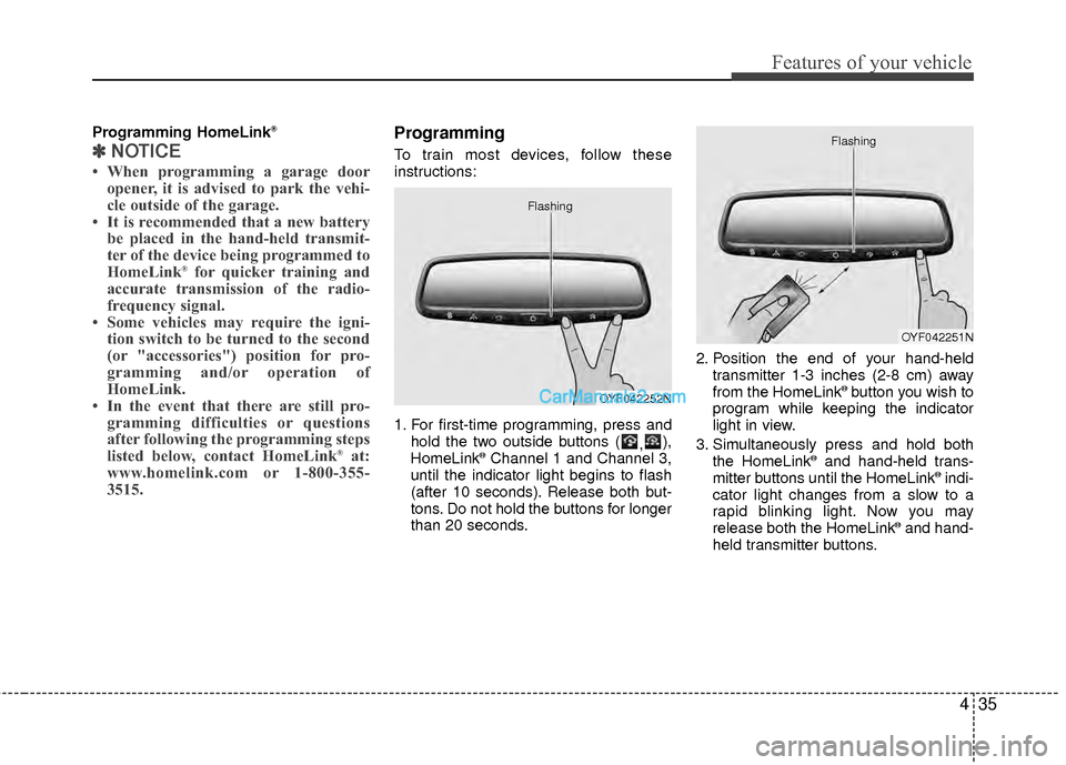 Hyundai Sonata Hybrid 2015 Owners Manual 435
Features of your vehicle
Programming HomeLink®
✽
✽NOTICE
• When programming a garage door
opener, it is advised to park the vehi-
cle outside of the garage.
• It is recommended that a new Hyundai Sonata Hybrid 2015 Owners Manual 435
Features of your vehicle
Programming HomeLink®
✽
✽NOTICE
• When programming a garage door
opener, it is advised to park the vehi-
cle outside of the garage.
• It is recommended that a new