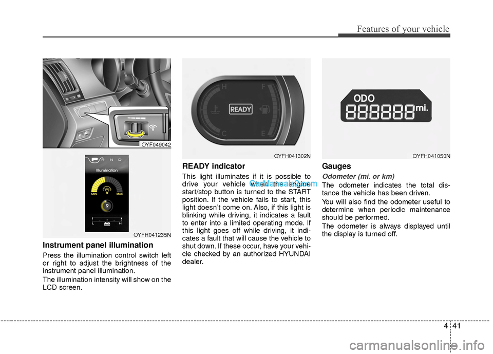 Hyundai Sonata Hybrid 2015 Owners Manual 441
Features of your vehicle
Instrument panel illumination
Press the illumination control switch left
or right to adjust the brightness of the
instrument panel illumination.
The illumination intensit Hyundai Sonata Hybrid 2015 Owners Manual 441
Features of your vehicle
Instrument panel illumination
Press the illumination control switch left
or right to adjust the brightness of the
instrument panel illumination.
The illumination intensit