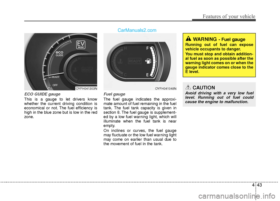 Hyundai Sonata Hybrid 2015 Owners Manual 443
Features of your vehicle
ECO GUIDE gauge
This is a gauge to let drivers know
whether the current driving condition is
economical or not. The fuel efficiency is
high in the blue zone but is low in Hyundai Sonata Hybrid 2015 Owners Manual 443
Features of your vehicle
ECO GUIDE gauge
This is a gauge to let drivers know
whether the current driving condition is
economical or not. The fuel efficiency is
high in the blue zone but is low in