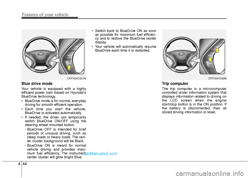 Hyundai Sonata Hybrid 2015  Owners Manual Features of your vehicle
44
4
Blue drive mode
Your vehicle is equipped with a highly
efficient power train based on Hyundais
BlueDrive technology.
 BlueDrive mode is for normal, everyday
driving for 