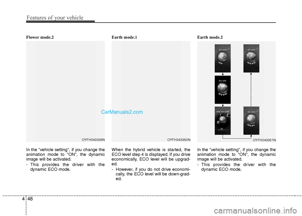 Hyundai Sonata Hybrid 2015 Owners Manual Features of your vehicle
48
4
Flower mode.2
In the "vehicle setting", if you change the
animation mode to "ON", the dynamic
image will be activated.
- This provides the driver with the
dynamic ECO mod Hyundai Sonata Hybrid 2015 Owners Manual Features of your vehicle
48
4
Flower mode.2
In the "vehicle setting", if you change the
animation mode to "ON", the dynamic
image will be activated.
- This provides the driver with the
dynamic ECO mod