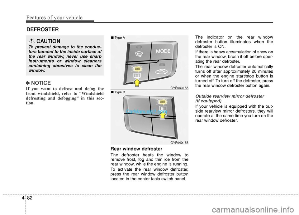 Hyundai Sonata Hybrid 2015 Owners Manual Features of your vehicle
82
4
✽
✽
NOTICE
If you want to defrost and defog the
front windshield, refer to “Windshield
defrosting and defogging” in this sec-
tion.
Rear window defroster
The de Hyundai Sonata Hybrid 2015 Owners Manual Features of your vehicle
82
4
✽
✽
NOTICE
If you want to defrost and defog the
front windshield, refer to “Windshield
defrosting and defogging” in this sec-
tion.
Rear window defroster
The de