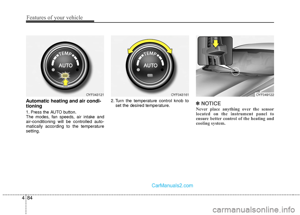 Hyundai Sonata Hybrid 2015  Owners Manual Features of your vehicle
84
4
Automatic heating and air condi-
tioning
1. Press the AUTO button.
The modes, fan speeds, air intake and
air-conditioning will be controlled auto-
matically according to 