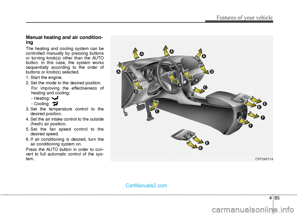 Hyundai Sonata Hybrid 2015  Owners Manual 485
Features of your vehicle
Manual heating and air condition-
ing
The heating and cooling system can be
controlled manually by pressing buttons
or turning knob(s) other than the AUTO
button. In this 