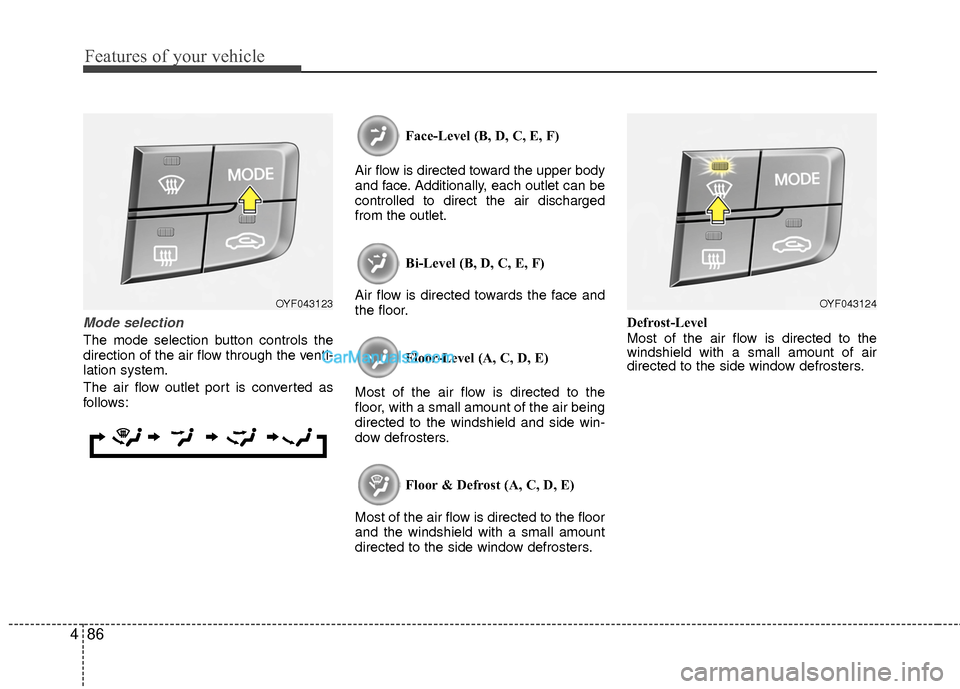 Hyundai Sonata Hybrid 2015 Owners Manual Features of your vehicle
86
4
Mode selection
The mode selection button controls the
direction of the air flow through the venti-
lation system.
The air flow outlet port is converted as
follows: Face-L Hyundai Sonata Hybrid 2015 Owners Manual Features of your vehicle
86
4
Mode selection
The mode selection button controls the
direction of the air flow through the venti-
lation system.
The air flow outlet port is converted as
follows: Face-L