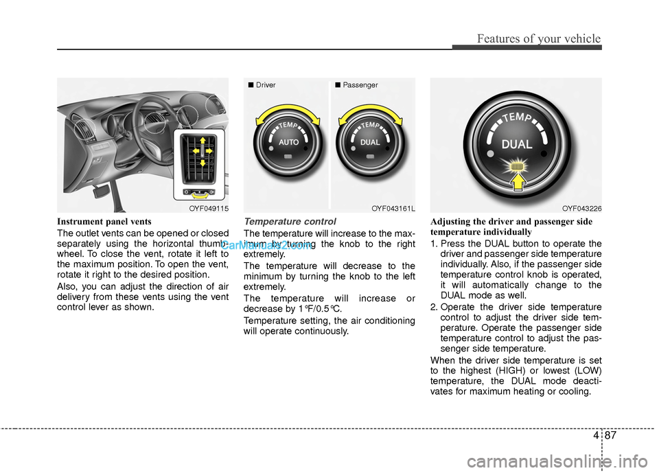 Hyundai Sonata Hybrid 2015 Owners Manual 487
Features of your vehicle
Instrument panel vents
The outlet vents can be opened or closed
separately using the horizontal thumb-
wheel. To close the vent, rotate it left to
the maximum position. To Hyundai Sonata Hybrid 2015 Owners Manual 487
Features of your vehicle
Instrument panel vents
The outlet vents can be opened or closed
separately using the horizontal thumb-
wheel. To close the vent, rotate it left to
the maximum position. To