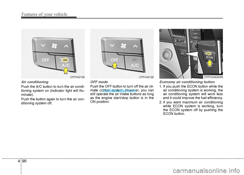 Hyundai Sonata Hybrid 2015 Owners Manual Features of your vehicle
90
4
Air conditioning
Push the A/C button to turn the air condi-
tioning system on (indicator light will illu-
minate).
Push the button again to turn the air con-
ditioning sy Hyundai Sonata Hybrid 2015 Owners Manual Features of your vehicle
90
4
Air conditioning
Push the A/C button to turn the air condi-
tioning system on (indicator light will illu-
minate).
Push the button again to turn the air con-
ditioning sy