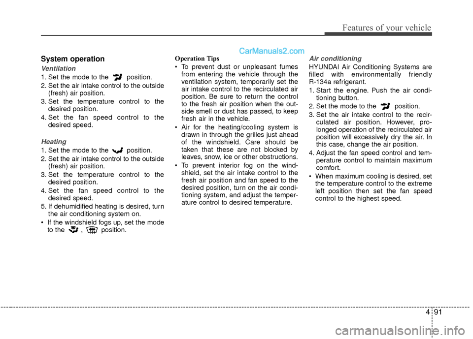 Hyundai Sonata Hybrid 2015  Owners Manual 491
Features of your vehicle
System operation
Ventilation
1. Set the mode to the  position.
2. Set the air intake control to the outside(fresh) air position.
3. Set the temperature control to the desi