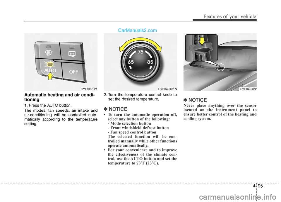 Hyundai Sonata Hybrid 2015 Owners Manual 495
Features of your vehicle
Automatic heating and air condi-
tioning
1. Press the AUTO button.
The modes, fan speeds, air intake and
air-conditioning will be controlled auto-
matically according to t Hyundai Sonata Hybrid 2015 Owners Manual 495
Features of your vehicle
Automatic heating and air condi-
tioning
1. Press the AUTO button.
The modes, fan speeds, air intake and
air-conditioning will be controlled auto-
matically according to t