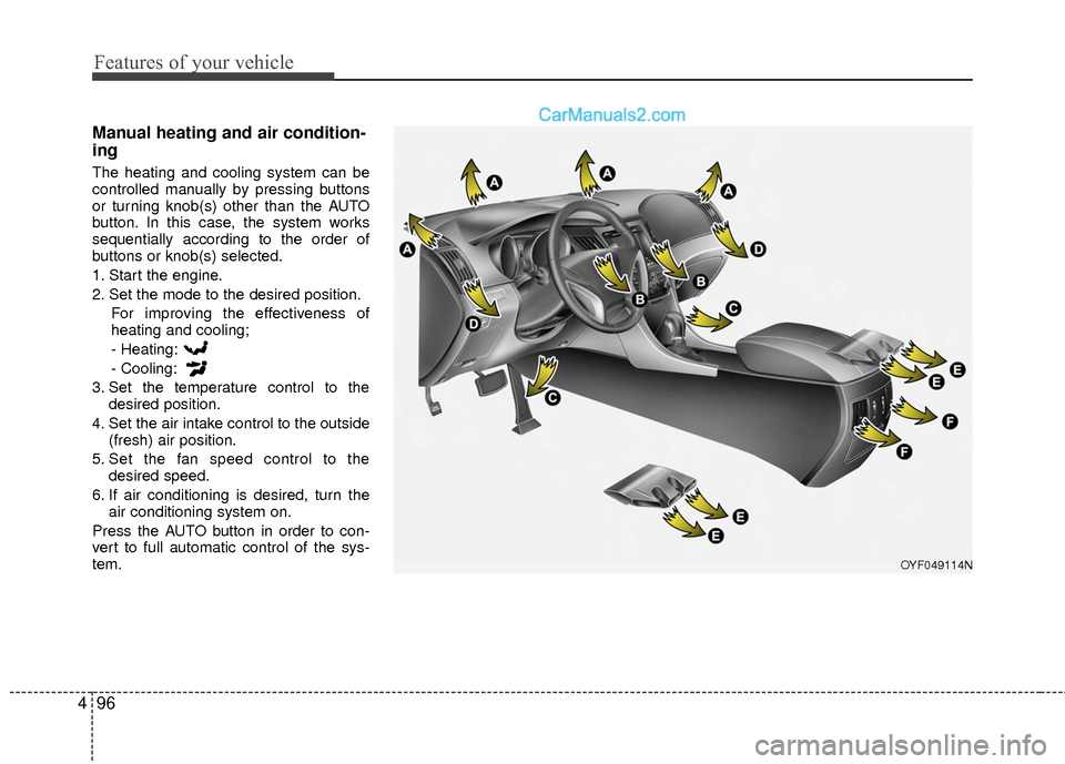 Hyundai Sonata Hybrid 2015 Owners Manual Features of your vehicle
96
4
Manual heating and air condition-
ing
The heating and cooling system can be
controlled manually by pressing buttons
or turning knob(s) other than the AUTO
button. In this Hyundai Sonata Hybrid 2015 Owners Manual Features of your vehicle
96
4
Manual heating and air condition-
ing
The heating and cooling system can be
controlled manually by pressing buttons
or turning knob(s) other than the AUTO
button. In this