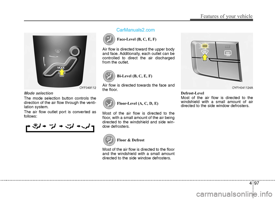 Hyundai Sonata Hybrid 2015 Owners Manual 497
Features of your vehicle
Mode selection
The mode selection button controls the
direction of the air flow through the venti-
lation system.
The air flow outlet port is converted as
follows:Face-Lev Hyundai Sonata Hybrid 2015 Owners Manual 497
Features of your vehicle
Mode selection
The mode selection button controls the
direction of the air flow through the venti-
lation system.
The air flow outlet port is converted as
follows:Face-Lev