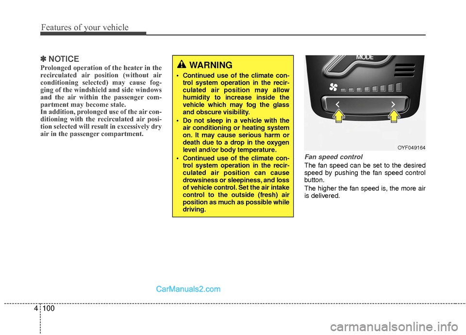 Hyundai Sonata Hybrid 2015  Owners Manual Features of your vehicle
100
4
✽
✽
NOTICE
Prolonged operation of the heater in the
recirculated air position (without air
conditioning selected) may cause fog-
ging of the windshield and side wind