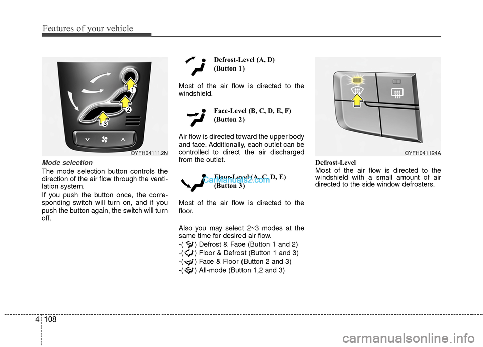 Hyundai Sonata Hybrid 2015  Owners Manual Features of your vehicle
108
4
Mode selection
The mode selection button controls the
direction of the air flow through the venti-
lation system.
If you push the button once, the corre-
sponding switch