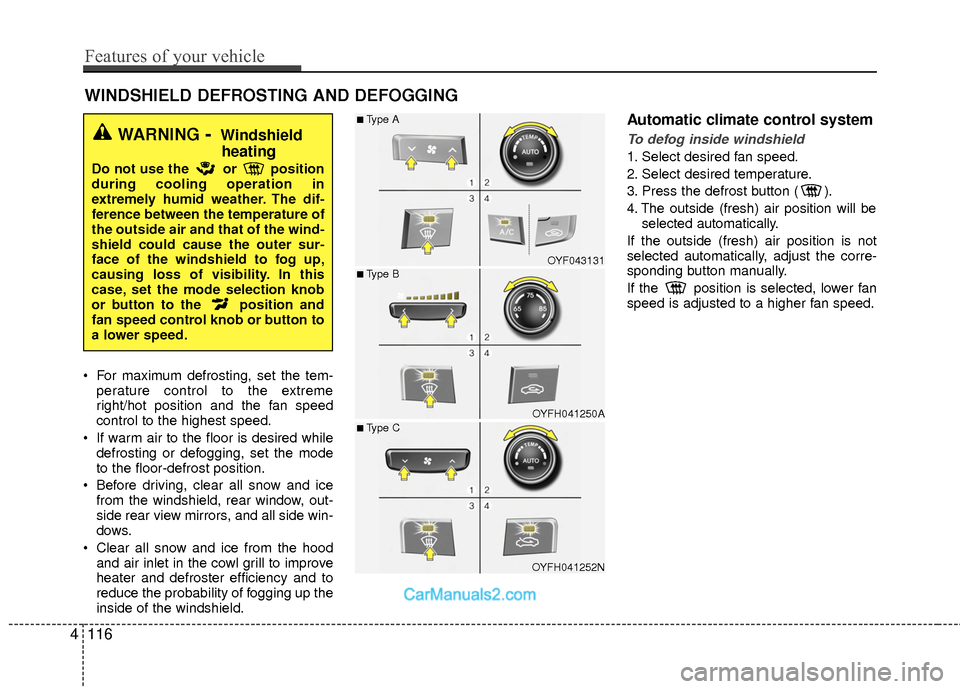 Hyundai Sonata Hybrid 2015 Owners Manual WINDSHIELD DEFROSTING AND DEFOGGING
For maximum defrosting, set the tem-perature control to the extreme
right/hot position and the fan speed
control to the highest speed.
If warm air to the floor Hyundai Sonata Hybrid 2015 Owners Manual WINDSHIELD DEFROSTING AND DEFOGGING
For maximum defrosting, set the tem-perature control to the extreme
right/hot position and the fan speed
control to the highest speed.
If warm air to the floor