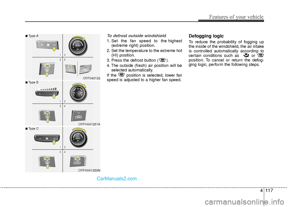 Hyundai Sonata Hybrid 2015 Owners Manual To defrost outside windshield
1. Set the fan speed to the highest(extreme right) position.
2. Set the temperature to the extreme hot (HI) position.
3. Press the defrost button ( ).
4. The outside (f Hyundai Sonata Hybrid 2015 Owners Manual To defrost outside windshield
1. Set the fan speed to the highest(extreme right) position.
2. Set the temperature to the extreme hot (HI) position.
3. Press the defrost button ( ).
4. The outside (f