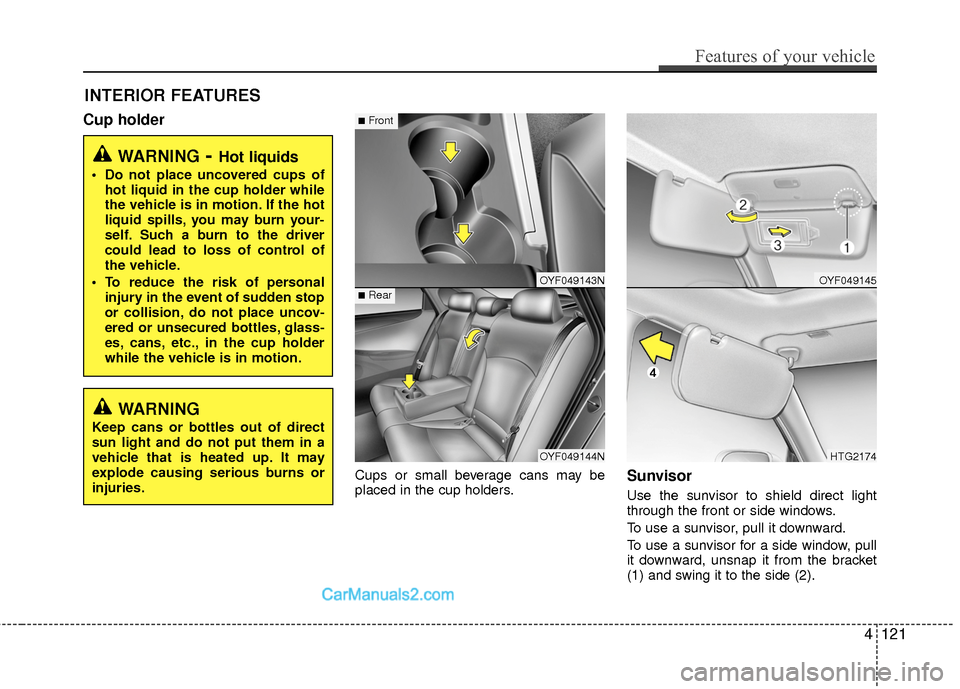 Hyundai Sonata Hybrid 2015  Owners Manual Cup holder
Cups or small beverage cans may be
placed in the cup holders.Sunvisor
Use the sunvisor to shield direct light
through the front or side windows.
To use a sunvisor, pull it downward.
To use 