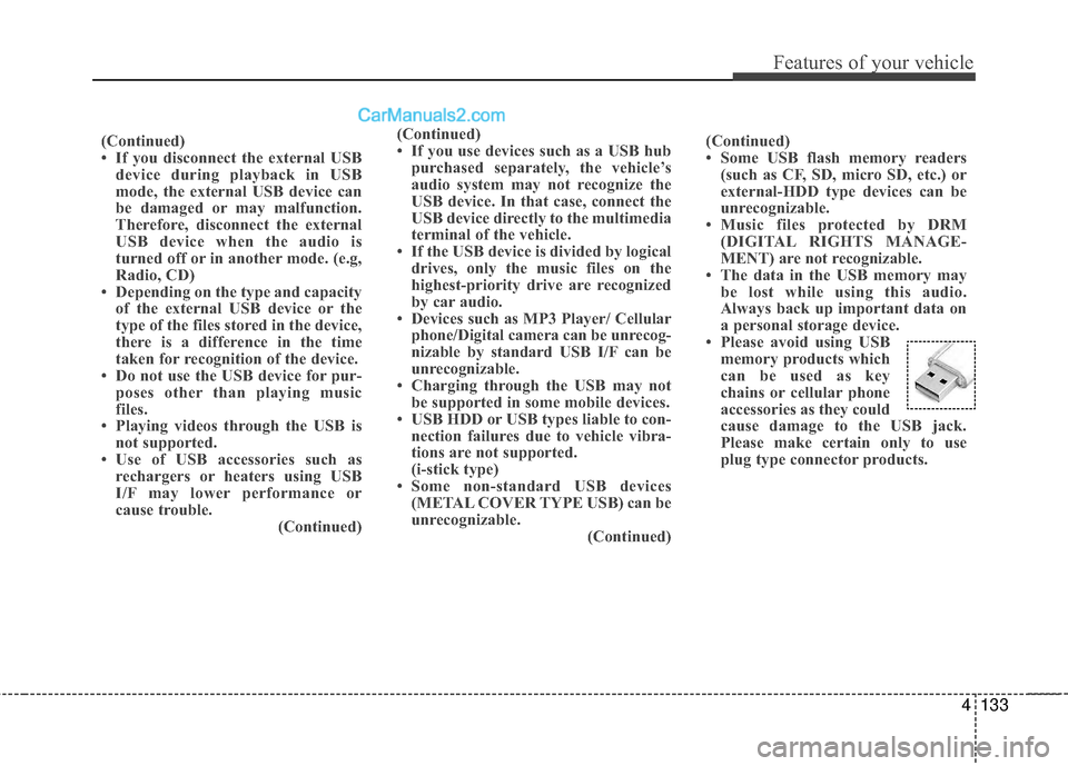 Hyundai Sonata Hybrid 2015 Owners Manual 4133
Features of your vehicle
(Continued)
• If you disconnect the external USBdevice during playback in USB
mode, the external USB device can
be damaged or may malfunction.
Therefore, disconnect the Hyundai Sonata Hybrid 2015 Owners Manual 4133
Features of your vehicle
(Continued)
• If you disconnect the external USBdevice during playback in USB
mode, the external USB device can
be damaged or may malfunction.
Therefore, disconnect the