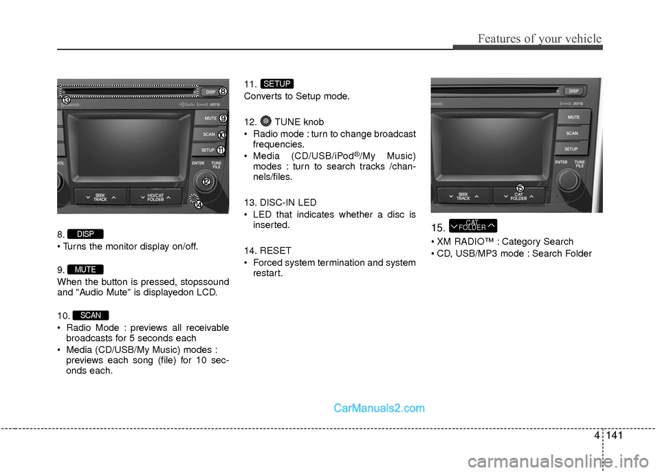 Hyundai Sonata Hybrid 2015  Owners Manual 4141
Features of your vehicle
8.

9.
When the button is pressed, stopssound
and "Audio Mute" is displayedon LCD.
10.
 Radio Mode : previews all receivablebroadcasts for 5 seconds each
 Media (CD/USB/M