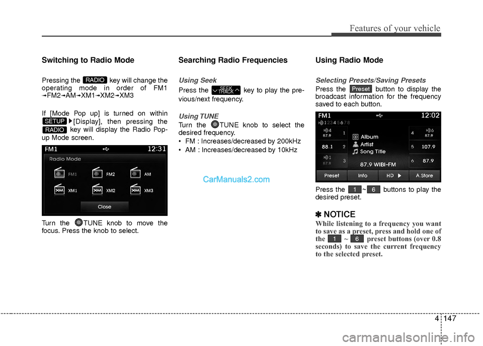 Hyundai Sonata Hybrid 2015  Owners Manual 4147
Features of your vehicle
Switching to Radio Mode
Pressing the  key will change the
operating mode in order of FM1
➟FM2➟AM➟XM1➟XM2➟XM3
If [Mode Pop up] is turned on within [Display], the