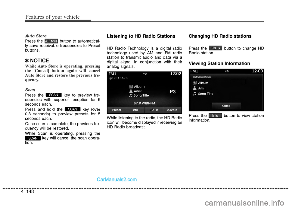 Hyundai Sonata Hybrid 2015  Owners Manual Features of your vehicle
148
4
Auto Store
Press the  button to automatical-
ly save receivable frequencies to Preset
buttons.
✽ ✽
NOTICE 
While Auto Store is operating, pressing
the [Cancel] butto