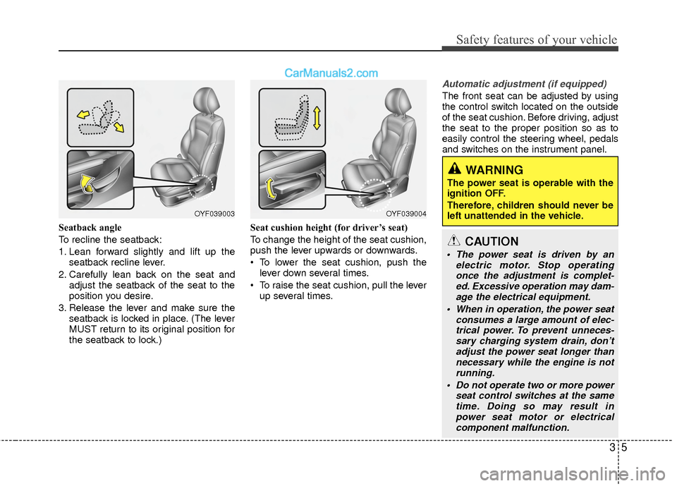 Hyundai Sonata Hybrid 2015  Owners Manual 35
Safety features of your vehicle
Seatback angle
To recline the seatback:
1. Lean forward slightly and lift up theseatback recline lever.
2. Carefully lean back on the seat and adjust the seatback of