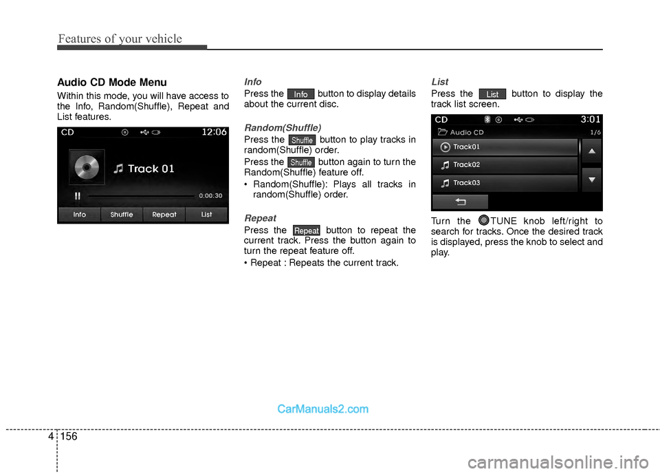 Hyundai Sonata Hybrid 2015  Owners Manual Features of your vehicle
156
4
Audio CD Mode Menu
Within this mode, you will have access to
the Info, Random(Shuffle), Repeat and
List features.
Info
Press the  button to display details
about the cur
