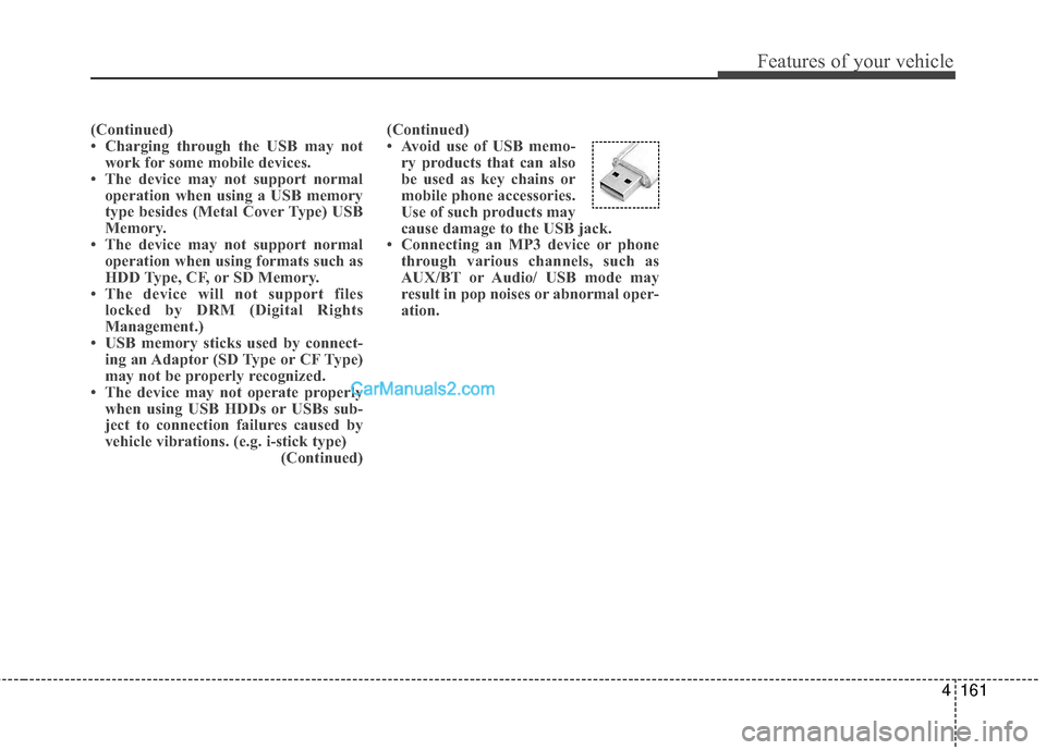 Hyundai Sonata Hybrid 2015 Service Manual 4161
Features of your vehicle
(Continued)
• Charging through the USB may notwork for some mobile devices.
• The device may not support normal operation when using a USB memory
type besides (Metal Hyundai Sonata Hybrid 2015 Service Manual 4161
Features of your vehicle
(Continued)
• Charging through the USB may notwork for some mobile devices.
• The device may not support normal operation when using a USB memory
type besides (Metal