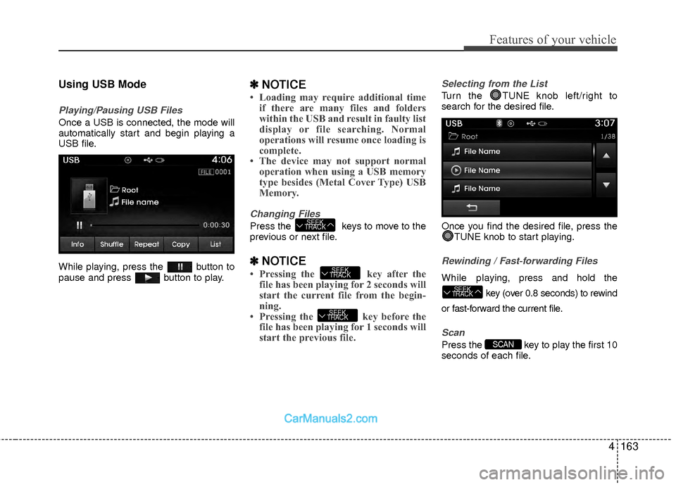 Hyundai Sonata Hybrid 2015 Service Manual 4163
Features of your vehicle
Using USB Mode
Playing/Pausing USB Files
Once a USB is connected, the mode will
automatically start and begin playing a
USB file.
While playing, press the button to
paus Hyundai Sonata Hybrid 2015 Service Manual 4163
Features of your vehicle
Using USB Mode
Playing/Pausing USB Files
Once a USB is connected, the mode will
automatically start and begin playing a
USB file.
While playing, press the button to
paus