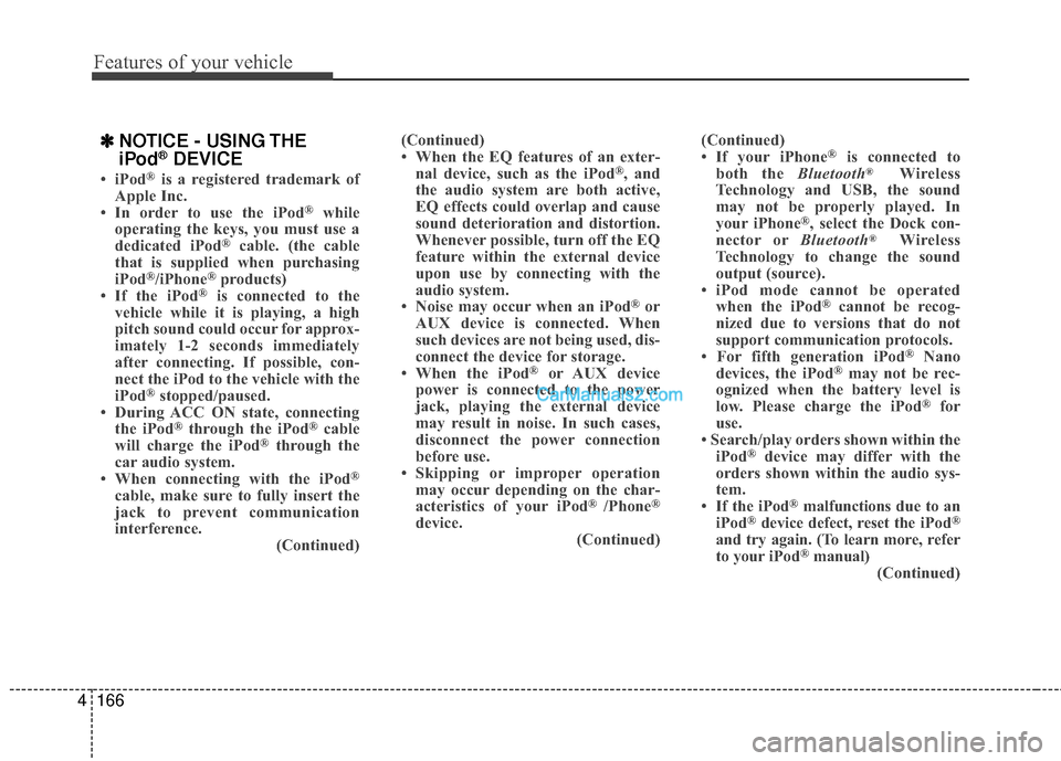Hyundai Sonata Hybrid 2015 Service Manual Features of your vehicle
166
4
✽
✽
NOTICE - USING THE
iPod®DEVICE
• iPod®is a registered trademark of
Apple Inc.
• In order to use the iPod
®while
operating the keys, you must use a
dedicat Hyundai Sonata Hybrid 2015 Service Manual Features of your vehicle
166
4
✽
✽
NOTICE - USING THE
iPod®DEVICE
• iPod®is a registered trademark of
Apple Inc.
• In order to use the iPod
®while
operating the keys, you must use a
dedicat