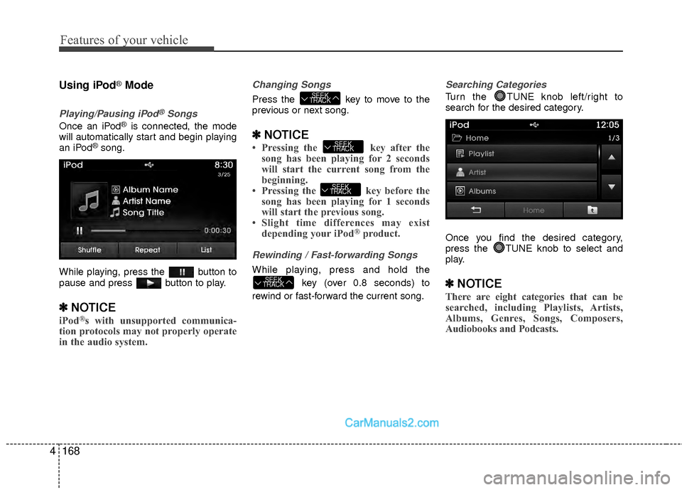Hyundai Sonata Hybrid 2015 Service Manual Features of your vehicle
168
4
Using iPod®Mode
Playing/Pausing iPod®Songs
Once an iPod®is connected, the mode
will automatically start and begin playing
an iPod
®song.
While playing, press the bu Hyundai Sonata Hybrid 2015 Service Manual Features of your vehicle
168
4
Using iPod®Mode
Playing/Pausing iPod®Songs
Once an iPod®is connected, the mode
will automatically start and begin playing
an iPod
®song.
While playing, press the bu