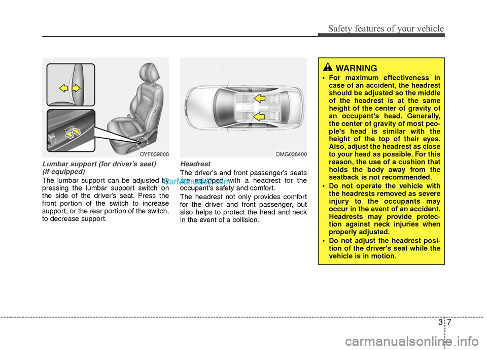 Hyundai Sonata Hybrid 2015 Owners Guide 37
Safety features of your vehicle
Lumbar support (for driver’s seat)(if equipped)
The lumbar support can be adjusted by
pressing the lumbar support switch on
the side of the driver’s seat. Press Hyundai Sonata Hybrid 2015 Owners Guide 37
Safety features of your vehicle
Lumbar support (for driver’s seat)(if equipped)
The lumbar support can be adjusted by
pressing the lumbar support switch on
the side of the driver’s seat. Press