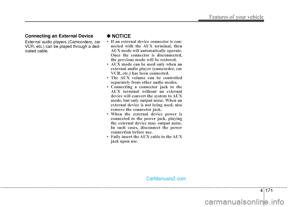 Hyundai Sonata Hybrid 2015  Owners Manual 4171
Features of your vehicle
Connecting an External Device
External audio players (Camcorders, car
VCR, etc.) can be played through a ded-
icated cable.
✽ ✽NOTICE 
• If an external device conne