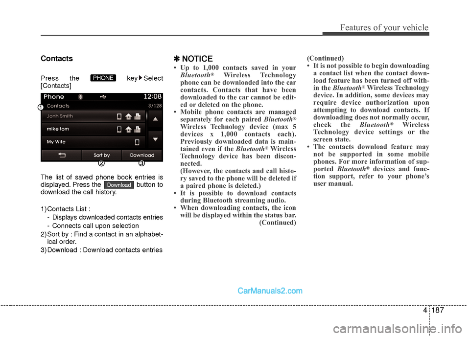 Hyundai Sonata Hybrid 2015  Owners Manual 4187
Features of your vehicle
Contacts
Press the key Select
[Contacts]
The list of saved phone book entries is
displayed. Press the  button to
download the call history.
1) Contacts List :
- Displays 