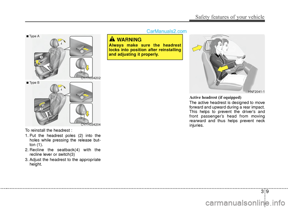 Hyundai Sonata Hybrid 2015 Owners Guide 39
Safety features of your vehicle
To reinstall the headrest :
1. Put the headrest poles (2) into theholes while pressing the release but-
ton (1).
2. Recline the seatback(4) with the recline lever or Hyundai Sonata Hybrid 2015 Owners Guide 39
Safety features of your vehicle
To reinstall the headrest :
1. Put the headrest poles (2) into theholes while pressing the release but-
ton (1).
2. Recline the seatback(4) with the recline lever or