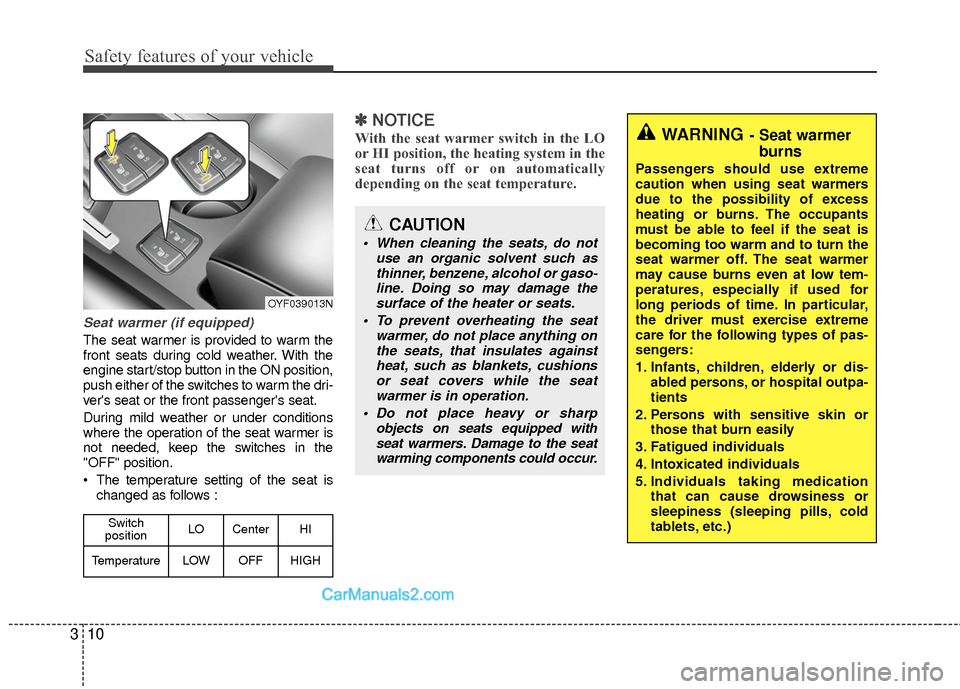 Hyundai Sonata Hybrid 2015  Owners Manual Safety features of your vehicle
10
3
Seat warmer (if equipped)
The seat warmer is provided to warm the
front seats during cold weather. With the
engine start/stop button in the ON position,
push eithe